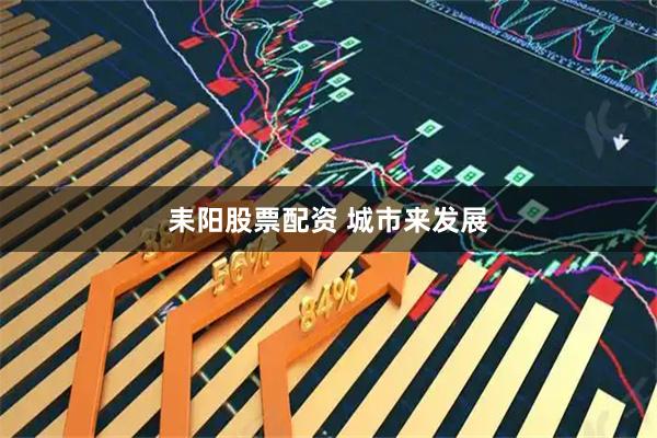 耒阳股票配资 城市来发展
